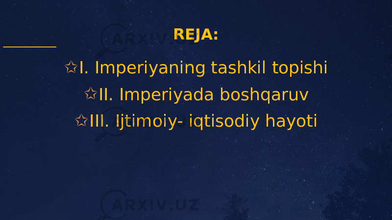 REJA: ✩ I. Imperiyaning tashkil topishi ✩ II. Imperiyada boshqaruv ✩ III. Ijtimoiy- iqtisodiy hayoti 
