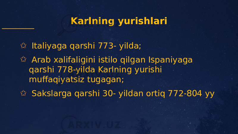 Karlning yurishlari ✩ Italiyaga qarshi 773- yilda; ✩ Arab xalifaligini istilo qilgan Ispaniyaga qarshi 778-yilda Karlning yurishi muffaqiyatsiz tugagan; ✩ Sakslarga qarshi 30- yildan ortiq 772-804 yy 