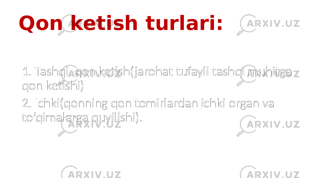 Qon ketish turlari: 1. Tashqi qon ketish(jarohat tufayli tashqi muhitga qon ketishi) 2. Ichki(qonning qon tomirlardan ichki organ va to’qimalarga quyilishi). 