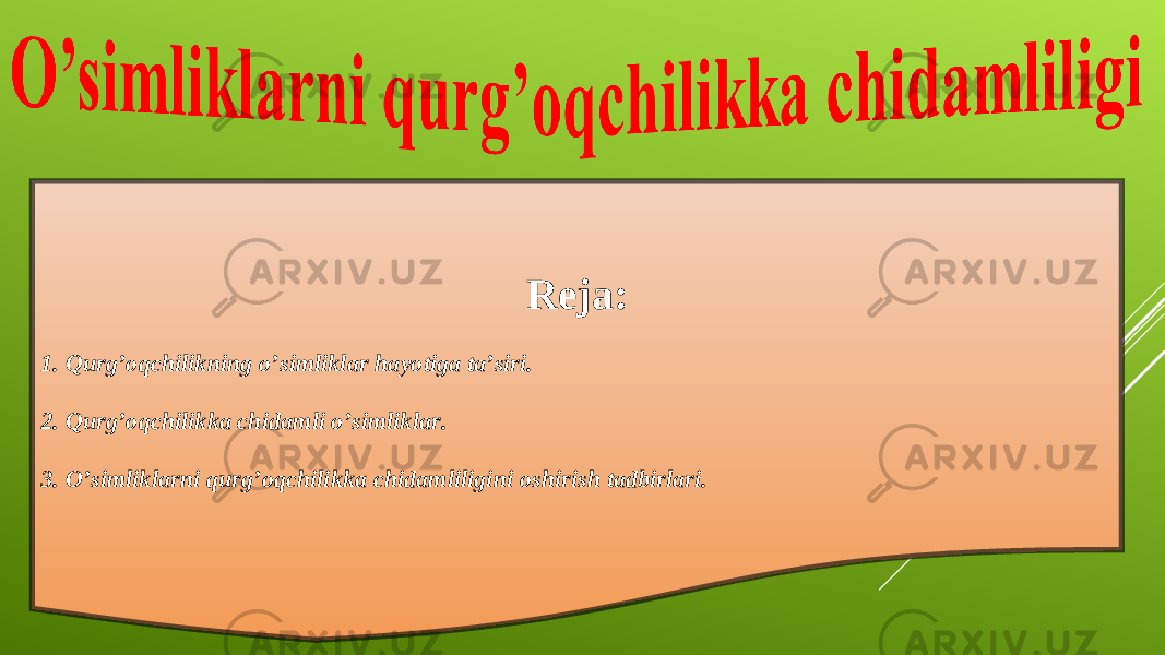 Reja: 1. Qurg’oqchilikning o’simliklar hayotiga ta’siri. 2. Qurg’oqchilikka chidamli o’simliklar. 3. O’simliklarni qurg’oqchilikka chidamliligini oshirish tadbirlari. 