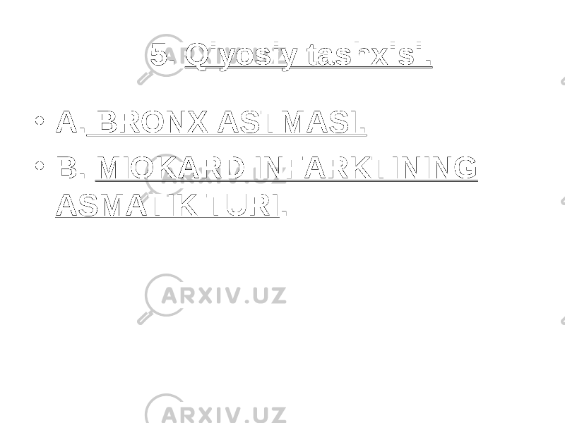5. Qiyosiy tashxisi. • A. BRONX ASTMASI. • B. MIOKARD INFARKTINING ASMATIK TURI . 