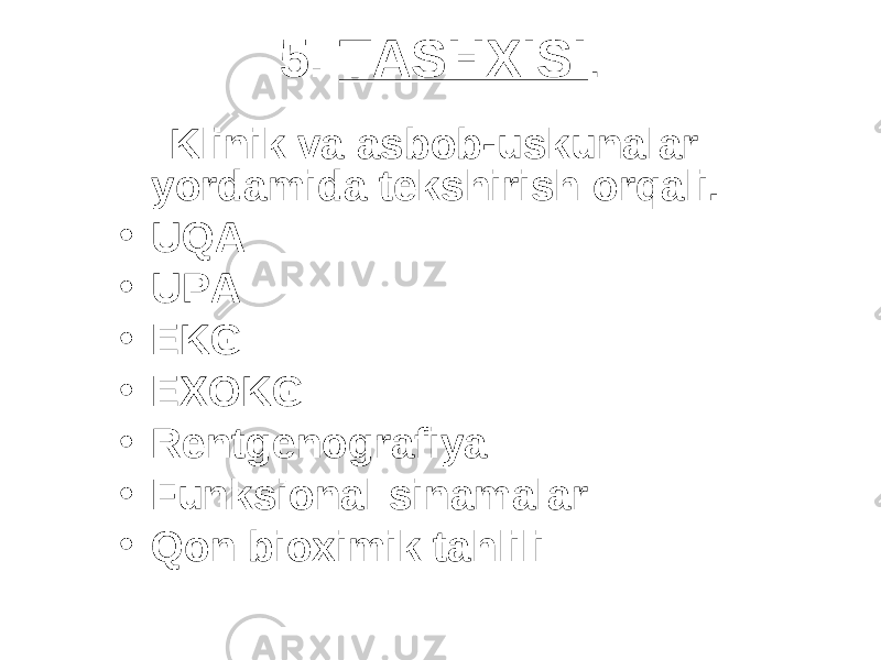 5. TASHXISI . Klinik va asbob-uskunalar yordamida tеkshirish orqali. • UQA • UPA • EKG • EXOKG • Rentgenografiya • Funksional sinamalar • Qon bioximik tahlili 