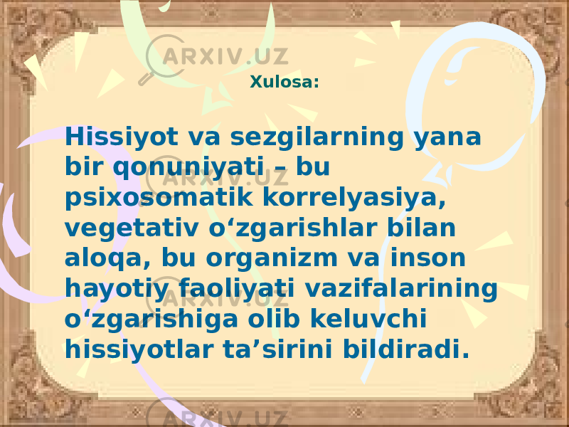 Xulosa: Hissiyot va sezgilarning yana bir qonuniyati – bu psixosomatik korrelyasiya, vegetativ o‘zgarishlar bilan aloqa, bu organizm va inson hayotiy faoliyati vazifalarining o‘zgarishiga olib keluvchi hissiyotlar ta’sirini bildiradi. 