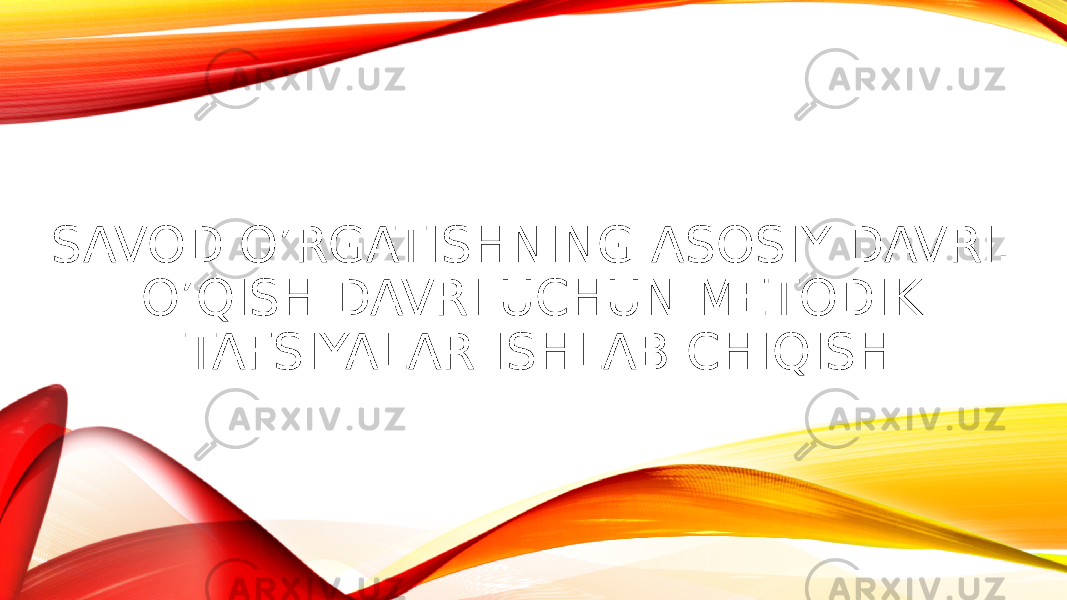 SAVOD O’RGATISHNING ASOSIY DAVRI. O’QISH DAVRI UCHUN METODIK TAFSIYALAR ISHLAB CHIQISH 