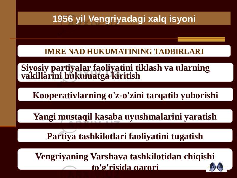 1956 yil Vengriyadagi xalq isyoni IMRE NAD HUKUMATINING TADBIRLARI Siyosiy partiyalar faoliyatini tiklash va ularning vakillarini hukumatga kiritish Kooperativlarning o&#39;z-o&#39;zini tarqatib yuborishi Yangi mustaqil kasaba uyushmalarini yaratish Partiya tashkilotlari faoliyatini tugatish Vengriyaning Varshava tashkilotidan chiqishi to&#39;g&#39;risida qarori 