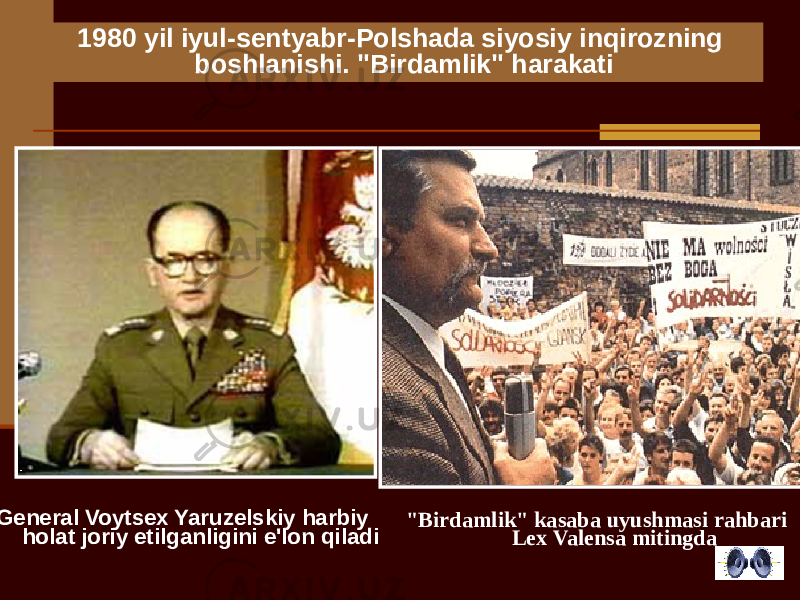 1980 yil iyul-sentyabr-Polshada siyosiy inqirozning boshlanishi. &#34;Birdamlik&#34; harakati &#34;Birdamlik&#34; kasaba uyushmasi rahbari Lex Valensa mitingda General Voytsex Yaruzelskiy harbiy holat joriy etilganligini e&#39;lon qiladi 