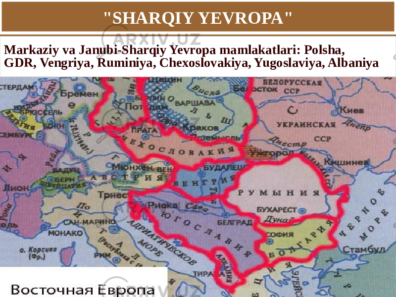 &#34;SHARQIY YEVROPA&#34; Markaziy va Janubi-Sharqiy Yevropa mamlakatlari: Polsha, GDR, Vengriya, Ruminiya, Chexoslovakiya, Yugoslaviya, Albaniya 