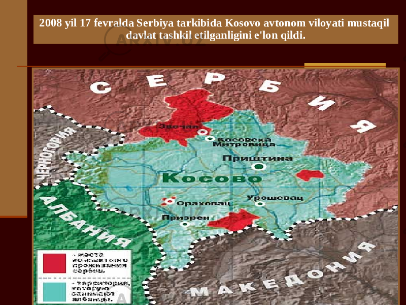 2008 yil 17 fevralda Serbiya tarkibida Kosovo avtonom viloyati mustaqil davlat tashkil etilganligini e&#39;lon qildi . 