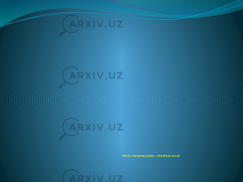  Mavzu: Davlatning byudjet – soliq (fiskal) siyosati 