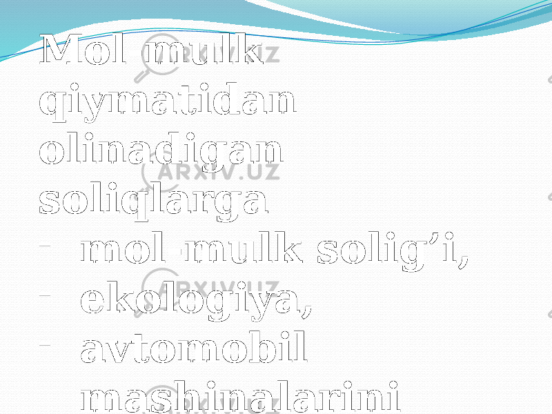 Mol-mulk qiymatidan olinadigan soliqlarga - mol-mulk solig’i, - ekologiya, - avtomobil mashinalarini qayta sotish solig’i va boshqalar kiradi. 