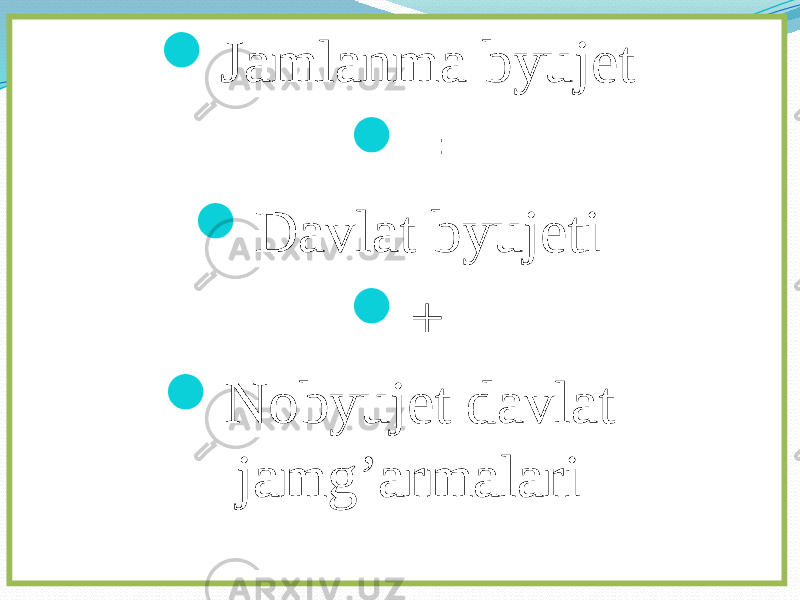  Jamlanma byujet  =  Davlat byujeti  +  Nobyujet davlat jamg’armalari 
