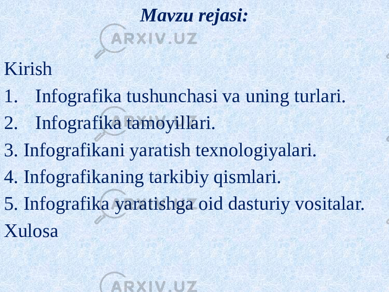 Mavzu rejasi: Kirish 1. Infografika tushunchasi va uning turlari. 2. Infografika tamoyillari. 3. Infografikani yaratish texnologiyalari. 4. Infografikaning tarkibiy qismlari. 5. Infografika yaratishga oid dasturiy vositalar. Xulosa 0102 01020302 0607 0809 1507 0809 18 1B 1E 2011 0F 