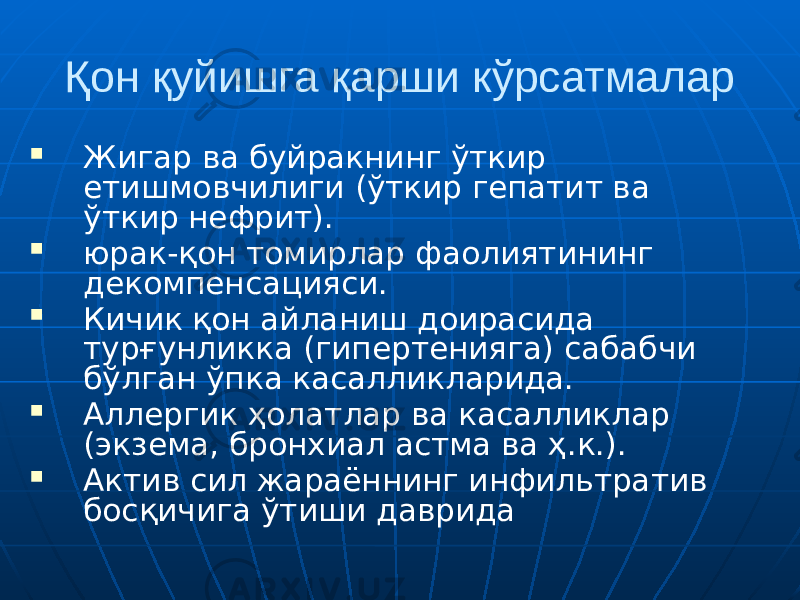 Қон қуйишга қарши кўрсатмалар  Жигар ва буйракнинг ўткир етишмовчилиги (ўткир гепатит ва ўткир нефрит).  юрак-қон томирлар фаолиятининг декомпенсацияси.  Кичик қон айланиш доирасида турғунликка (гипертенияга) сабабчи бўлган ўпка касалликларида.  Аллергик ҳолатлар ва касалликлар (экзема, бронхиал астма ва ҳ.к.).  Актив сил жараённинг инфильтратив босқичига ўтиши даврида 