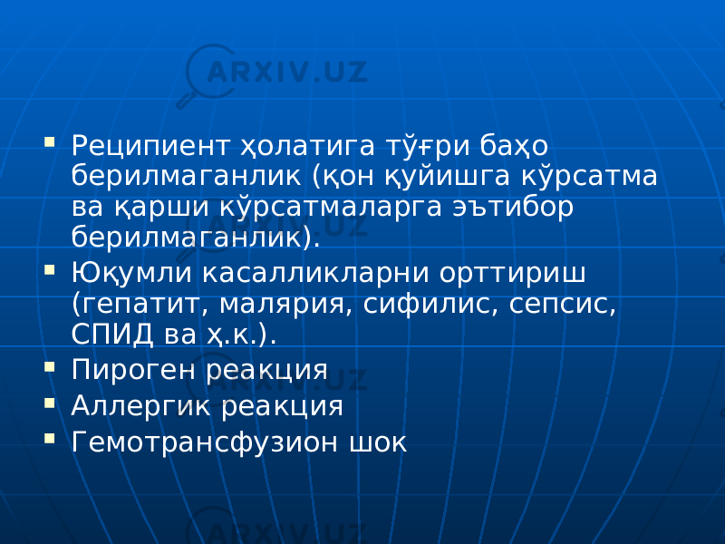  Реципиент ҳолатига тўғри баҳо берилмаганлик (қон қуйишга кўрсатма ва қарши кўрсатмаларга эътибор берилмаганлик).  Юқумли касалликларни орттириш (гепатит, малярия, сифилис, сепсис, СПИД ва ҳ.к.).  Пироген реакция  Аллергик реакция  Гемотрансфузион шок 