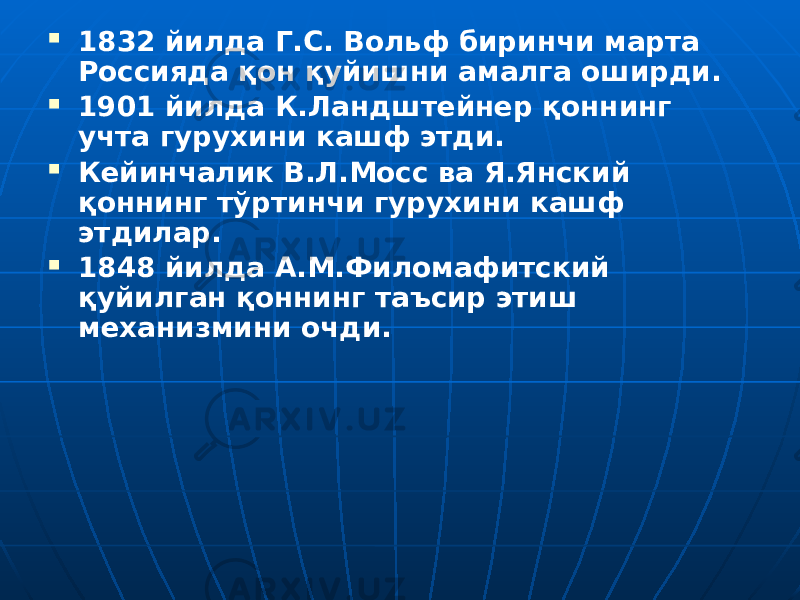  1832 йилда Г.С. Вольф биринчи марта Россияда қон қуйишни амалга оширди.  1901 йилда К.Ландштейнер қоннинг учта гурухини кашф этди.  Кейинчалик В.Л.Мосс ва Я.Янский қоннинг тўртинчи гурухини кашф этдилар.  1848 йилда А.М.Филомафитский қуйилган қоннинг таъсир этиш механизмини очди. 