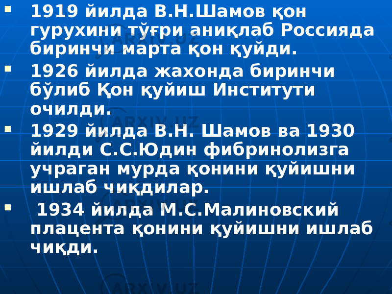  1919 йилда В.Н.Шамов қон гурухини тўғри аниқлаб Россияда биринчи марта қон қуйди.  1926 йилда жахонда биринчи бўлиб Қон қуйиш Институти очилди.  1929 йилда В.Н. Шамов ва 1930 йилди С.С.Юдин фибринолизга учраган мурда қонини қуйишни ишлаб чиқдилар.  1934 йилда М.С.Малиновский плацента қонини қуйишни ишлаб чиқди. 