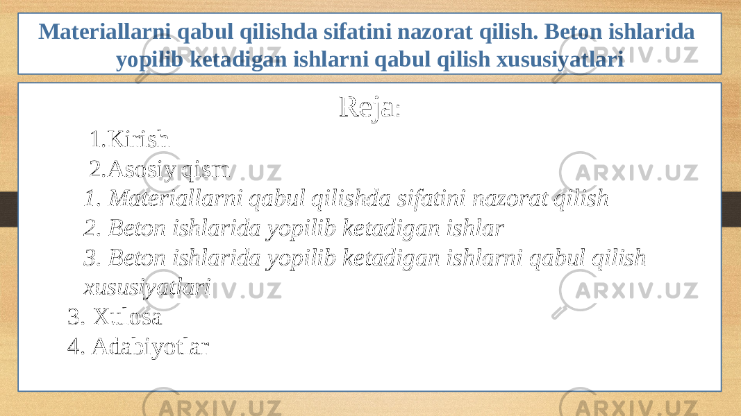 Materiallarni qabul qilishda sifatini nazorat qilish. Beton ishlarida yopilib ketadigan ishlarni qabul qilish xususiyatlari Reja : 1. Kirish 2. Asosiy qism 1. Materiallarni qabul qilishda sifatini nazorat qilish 2. Beton ishlarida yopilib ketadigan ishlar 3. Beton ishlarida yopilib ketadigan ishlarni qabul qilish xususiyatlari 3. Xulosa 4. Adabiyotlar 