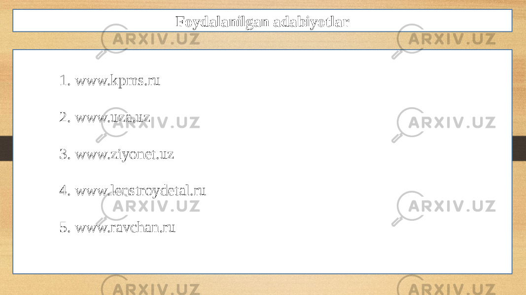 Foydalanilgan adabiyotlar 1. www.kpms.ru 2. www.uza.uz 3. www.ziyonet.uz 4. www.lenstroydetal.ru 5. www.ravchan.ru 