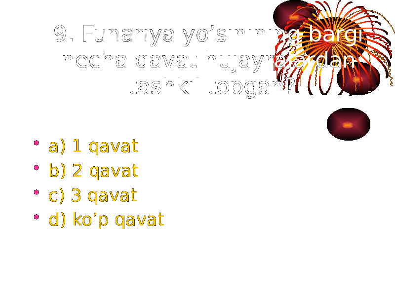 9. Funariya yo’sinining bargi necha qavat hujayralardan tashkil topgan? • a) 1 qavat • b) 2 qavat • c) 3 qavat • d) ko’p qavat 
