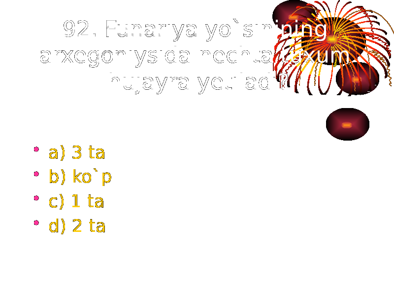 92. Funariya yo`sinining arxegoniysida nechta tuxum hujayra yetiladi? • a) 3 ta • b) ko`p • c) 1 ta • d) 2 ta 