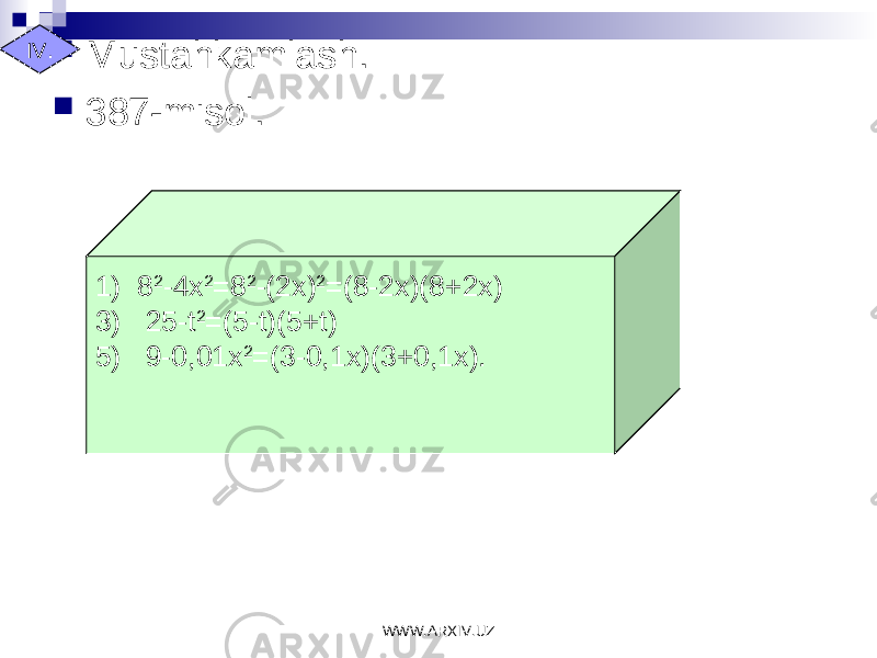  Mustahkamlash.  387-misol.IV. 1) 8 2 -4x 2 =8 2 -(2x) 2 =(8-2x)(8+2x) 3) 25-t 2 =(5-t)(5+t) 5) 9-0,01x 2 =(3-0,1x)(3+0,1x). WWW.ARXIV.UZ 