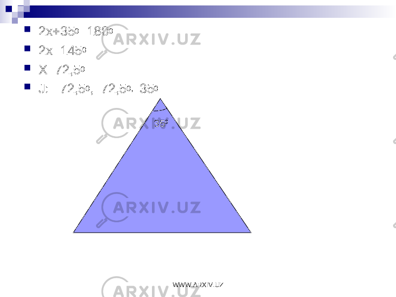  2x+35 0 =180 0  2x=145 0  X=72,5 0  J: 72,5 0 , 72,5 0, 35 0 35 0 WWW.ARXIV.UZ 