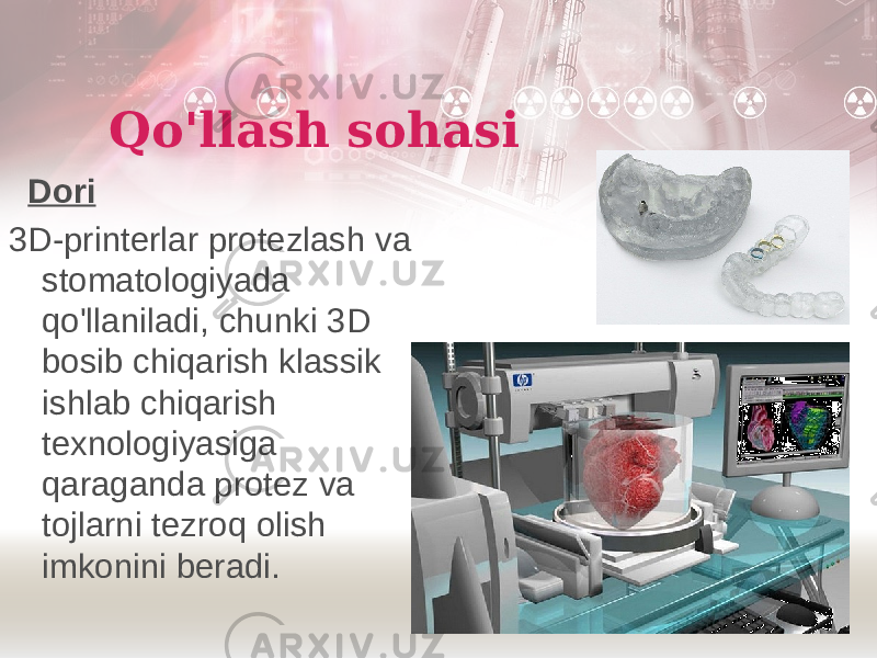 Qo&#39;llash sohasi Dori 3D-printerlar protezlash va stomatologiyada qo&#39;llaniladi, chunki 3D bosib chiqarish klassik ishlab chiqarish texnologiyasiga qaraganda protez va tojlarni tezroq olish imkonini beradi. 