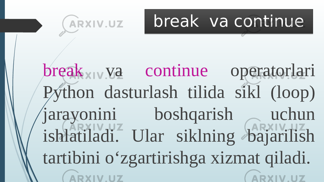 break va continue operatorlari Python dasturlash tilida sikl (loop) jarayonini boshqarish uchun ishlatiladi. Ular siklning bajarilish tartibini o‘zgartirishga xizmat qiladi. break va continue 1007 