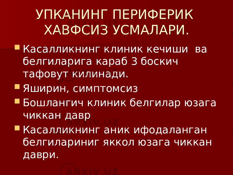 УПКАНИНГ ПЕРИФЕРИК ХАВФСИЗ УСМАЛАРИ.  Касалликнинг клиник кечиши ва белгиларига караб 3 боскич тафовут килинади.  Яширин, симптомсиз  Бошлангич клиник белгилар юзага чиккан давр  Касалликнинг аник ифодаланган белгилариниг яккол юзага чиккан даври. 