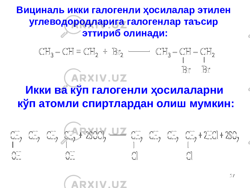 Вициналь икки галогенли ҳосилалар этилен углеводородларига галогенлар таъсир эттириб олинади:CH 3 – CH = CH 2 + Br 2 CH 3 – CH – CH 2 Br Br CH 3 – CH = CH 2 + Br 2 CH 3 – CH – CH 2 Br Br Икки ва кўп галогенли ҳосилаларни кўп атомли спиртлардан олиш мумкин: CH 2 – CH 2 – CH 2– CH 2 + 2SOCl 2 CH 2 – CH 2 – CH 2 – CH 2 + 2HCl + 2SO 2 OH Cl OH Cl CH 2 – CH 2 – CH 2– CH 2 + 2SOCl 2 CH 2 – CH 2 – CH 2 – CH 2 + 2HCl + 2SO 2 OH Cl OH Cl 17 
