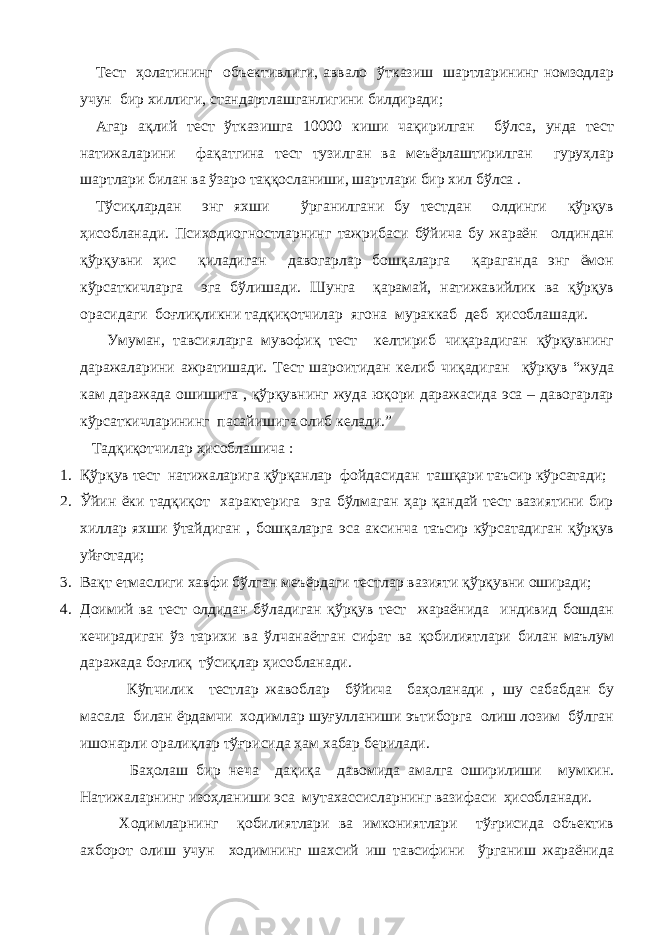 Тест ҳолатининг объективлиги, аввало ўтказиш шартларининг номзодлар учун бир хиллиги, стандартлашганлигини билдиради; Агар ақлий тест ўтказишга 10000 киши чақирилган бўлса, унда тест натижаларини фақатгина тест тузилган ва меъёрлаштирилган гуруҳлар шартлари билан ва ўзаро таққосланиши, шартлари бир хил бўлса . Тўсиқлардан энг яхши ўрганилгани бу тестдан олдинги қўрқув ҳисобланади. Психодиогностларнинг тажрибаси бўйича бу жараён олдиндан қўрқувни ҳис қиладиган давогарлар бошқаларга қараганда энг ёмон кўрсаткичларга эга бўлишади. Шунга қарамай, натижавийлик ва қўрқув орасидаги боғлиқликни тадқиқотчилар ягона мураккаб деб ҳисоблашади. Умуман, тавсияларга мувофиқ тест келтириб чиқарадиган қўрқувнинг даражаларини ажратишади. Тест шароитидан келиб чиқадиган қўрқув “жуда кам даражада ошишига , қўрқувнинг жуда юқори даражасида эса – давогарлар кўрсаткичларининг пасайишига олиб келади.” Тадқиқотчилар ҳисоблашича : 1. Қўрқув тест натижаларига қўрқанлар фойдасидан ташқари таъсир кўрсатади; 2. Ўйин ёки тадқиқот характерига эга бўлмаган ҳар қандай тест вазиятини бир хиллар яхши ўтайдиган , бошқаларга эса аксинча таъсир кўрсатадиган қўрқув уйғотади; 3. Вақт етмаслиги хавфи бўлган меъёрдаги тестлар вазияти қўрқувни оширади; 4. Доимий ва тест олдидан бўладиган қўрқув тест жараёнида индивид бошдан кечирадиган ўз тарихи ва ўлчанаётган сифат ва қобилиятлари билан маълум даражада боғлиқ тўсиқлар ҳисобланади. Кўпчилик тестлар жавоблар бўйича баҳоланади , шу сабабдан бу масала билан ёрдамчи ходимлар шуғулланиши эътиборга олиш лозим бўлган ишонарли оралиқлар тўғрисида ҳам хабар берилади. Баҳолаш бир неча дақиқа давомида амалга оширилиши мумкин. Натижаларнинг изоҳланиши эса мутахассисларнинг вазифаси ҳисобланади. Ходимларнинг қобилиятлари ва имкониятлари тўғрисида объектив ахборот олиш учун ходимнинг шахсий иш тавсифини ўрганиш жараёнида 