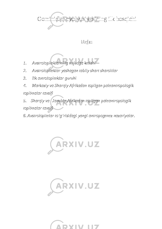 Gominidlar evolyusiyasining ilk bosqichi Reja: 1.       Avstrolopiteklarning vujudga kelishi 2.       Avstrolopiteklar yashagan tabiiy shart sharoitlar 3.       Ilk avtrolopiteklar guruhi 4.       Markaziy va Sharqiy Afrikadan topilgan paleantropologik topilmalar tavsifi 5. Sharqiy va   Janubiy Afrikadan topilgan paleantropologik topilmalar tavsifi 6. Avstrolopitelar to‘g‘risidagi yangi antropogenez nazariyalar. 