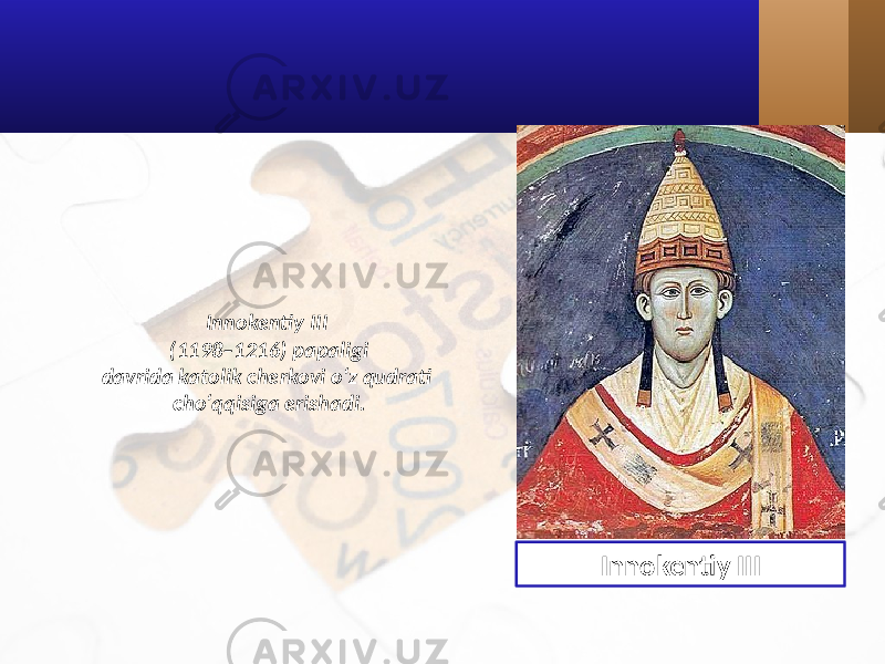 Innokentiy III (1198–1216) papaligi davrida katolik cherkovi o‘z qudrati cho‘qqisiga erishadi. Innokentiy III 