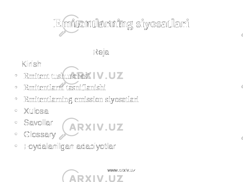 Emitentlarning siyosatlari Reja Kirish • Emitent tushunchasi • Emitentlarni tasniflanishi • Emitentlarning emission siyosatlari • Xulosa • Savollar • Glossary • Foydalanilgan adabiyotlar www.arxiv.uz 