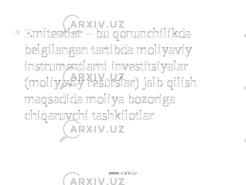 • Emitеntlаr – bu qоnunchilikdа bеlgilаngаn tаrtibdа mоliyaviy instrumеntlаrni invеstitsiyalаr (mоliyaviy rеsurslаr) jаlb qilish mаqsаdidа mоliya bоzоrigа chiqаruvchi tаshkilоtlаr www.arxiv.uz 