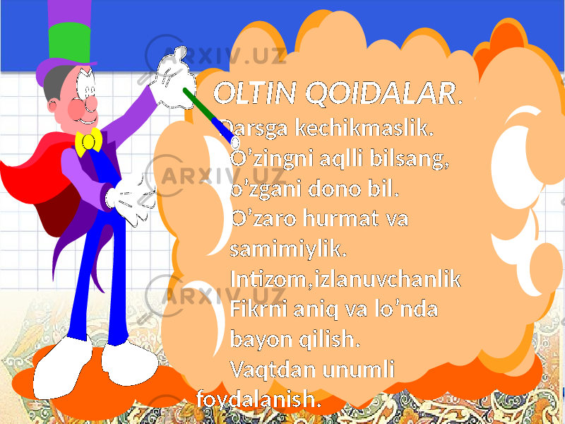  OLTIN QOIDALAR . Darsga kechikmaslik. O’zingni aqlli bilsang, o’zgani dono bil. O’zaro hurmat va samimiylik. Intizom,izlanuvchanlik Fikrni aniq va lo’nda bayon qilish. Vaqtdan unumli foydalanish. 