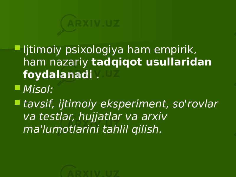  Ijtimoiy psixologiya ham empirik, ham nazariy tadqiqot usullaridan foydalanadi .  Misol:  tavsif, ijtimoiy eksperiment, so&#39;rovlar va testlar, hujjatlar va arxiv ma&#39;lumotlarini tahlil qilish. 