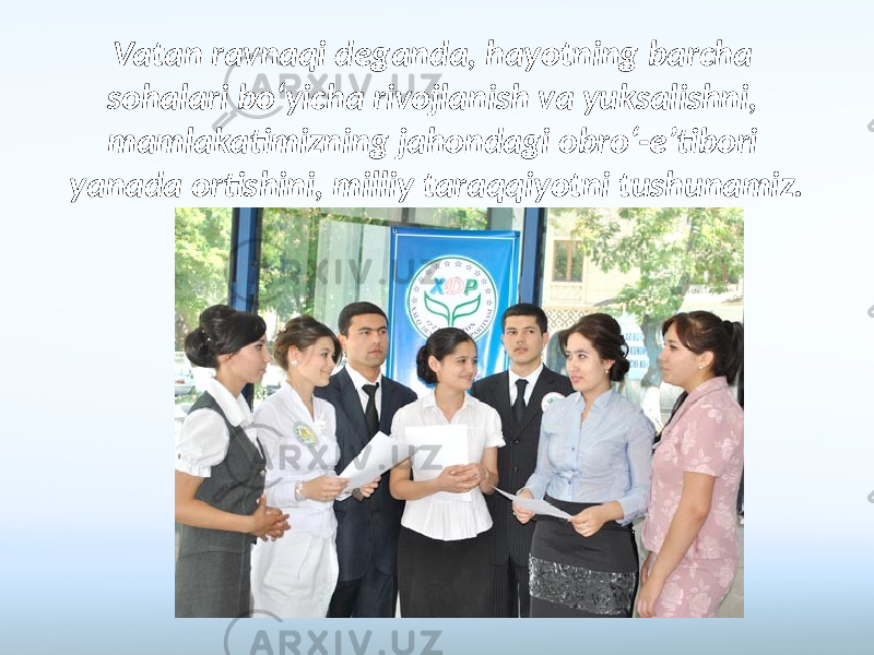 Vatan ravnaqi deganda, hayotning barcha sohalari bo‘yicha rivojlanish va yuksalishni, mamlakatimizning jahondagi obro‘-e’tibori yanada ortishini, milliy taraqqiyotni tushunamiz. 