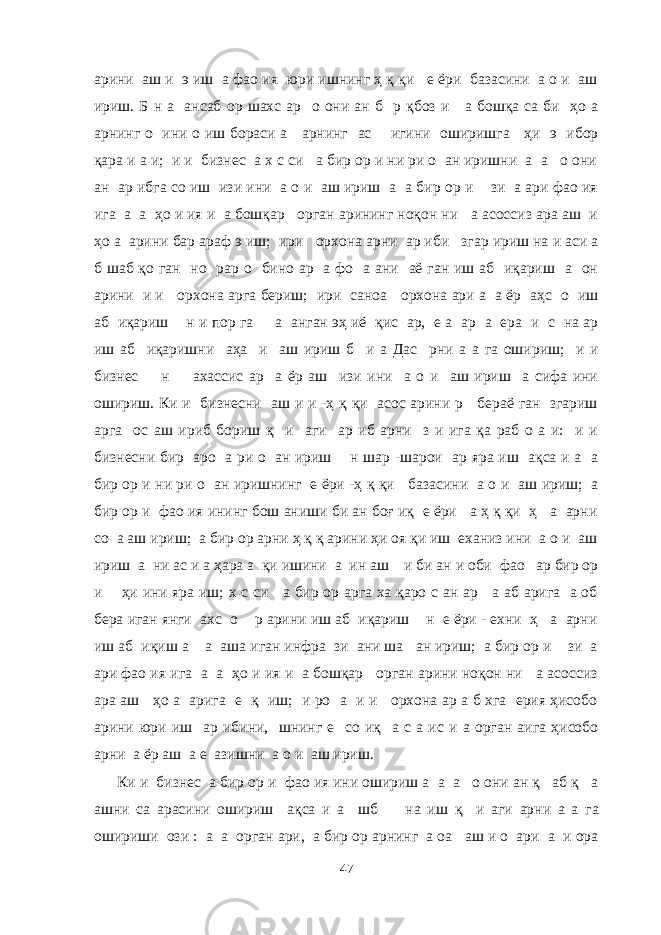 арини аш и э иш а фао ия юри ишнинг ҳ қ қи е ёри базасини а о и аш ириш. Б н а ансаб ор шахс ар о они ан б р қбоз и а бошқа са би ҳо а арнинг о ини о иш бораси а арнинг ас игини оширишга ҳи э ибор қара и а и; и и бизнес а х с си а бир ор и ни ри о ан иришни а а о они ан ар ибга со иш изи ини а о и аш ириш а а бир ор и зи а ари фао ия ига а а ҳо и ия и а бошқар орган арининг ноқон ни а асоссиз ара аш и ҳо а арини бар араф э иш; ири орхона арни ар иби згар ириш на и аси а б шаб қо ган но рар о бино ар а фо а ани аё ган иш аб иқариш а он арини и и орхона арга бериш; ири саноа орхона ари а а ёр аҳс о иш аб иқариш н и пор га а анган эҳ иё қис ар, е а ар а ера и с на ар иш аб иқаришни аҳа и аш ириш б и а Дас рни а а га ошириш; и и бизнес н ахассис ар а ёр аш изи ини а о и аш ириш а сифа ини ошириш. Ки и бизнесни аш и и -ҳ қ қи асос арини р бераё ган згариш арга ос аш ириб бориш қ и аги ар иб арни з и ига қа раб о а и: и и бизнесни бир аро а ри о ан ириш н шар -шарои ар яра иш ақса и а а бир ор и ни ри о ан иришнинг е ёри -ҳ қ қи базасини а о и аш ириш; а бир ор и фао ия ининг бош аниши би ан боғ иқ е ёри а ҳ қ қи ҳ а арни со а аш ириш; а бир ор арни ҳ қ қ арини ҳи оя қи иш еханиз ини а о и аш ириш а ни ас и а ҳара а қи ишини а ин аш и би ан и оби фао ар бир ор и ҳи ини яра иш; х с си а бир ор арга ха қаро с ан ар а аб арига а об бера иган янги ахс о р арини иш аб иқариш н е ёри - ехни ҳ а арни иш аб иқиш а а аша иган инфра зи ани ша ан ириш; а бир ор и зи а ари фао ия ига а а ҳо и ия и а бошқар орган арини ноқон ни а асоссиз ара аш ҳо а арига е қ иш; и ро а и и орхона ар а б хга ерия ҳисобо арини юри иш ар ибини, шнинг е со иқ а с а ис и а орган аига ҳисобо арни а ёр аш а е азишни а о и аш ириш. Ки и бизнес а бир ор и фао ия ини ошириш а а а о они ан қ аб қ а ашни са арасини ошириш ақса и а шб на иш қ и аги арни а а га ошириши ози : а а орган ари, а бир ор арнинг а оа аш и о ари а и ора 47 