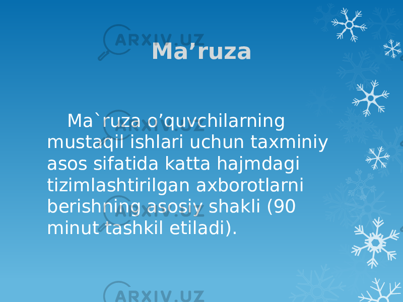 Ma’ruza Ma`ruza o’quvchilarning mustaqil ishlari uchun taxminiy asos sifatida katta hajmdagi tizimlashtirilgan axborotlarni berishning asosiy shakli (90 minut tashkil etiladi). 