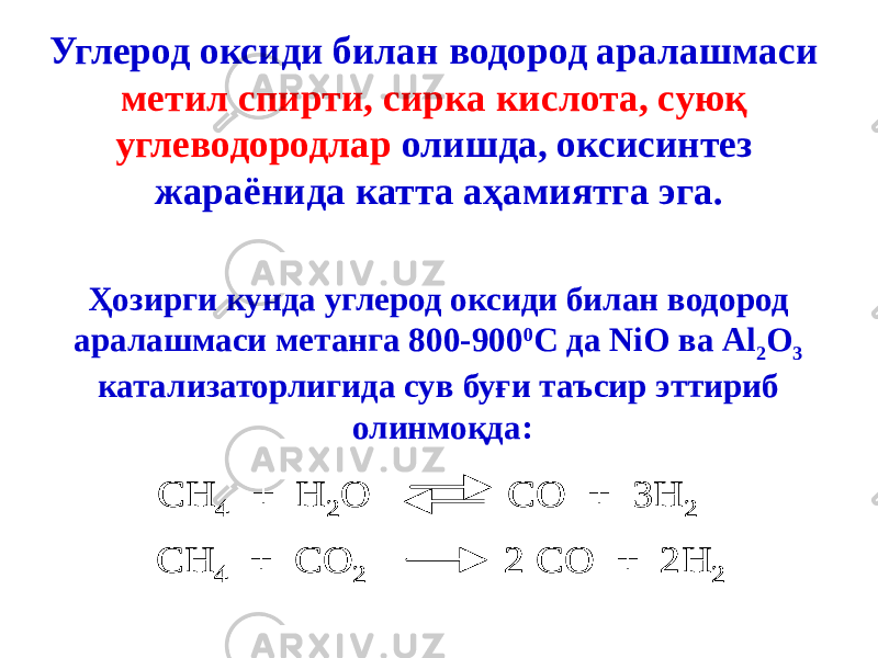 Углерод оксиди билан водород аралашмаси метил спирти, сирка кислота, суюқ углеводородлар олишда, оксисинтез жараёнида катта аҳамиятга эга. Ҳозирги кунда углерод оксиди билан водород аралашмаси метанга 800-900 0 С да NiO ва Al 2 O 3 катализаторлигида сув буғи таъсир эттириб олинмоқда:С H 4 + H 2 O CO + 3H 2 С H 4 + CO 2 2 CO + 2H 2 С H 4 + H 2 O CO + 3H 2 С H 4 + H 2 O CO + 3H 2 С H 4 + CO 2 2 CO + 2H 2 С H 4 + CO 2 2 CO + 2H 2 