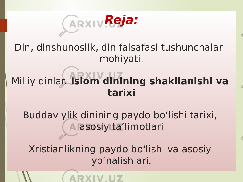 Reja: Din, dinshunoslik, din falsafasi tushunchalari mohiyati. Milliy dinlar. Islom dinining shakllanishi va tarixi Buddaviylik dinining paydo bo‘lishi tarixi, asosiy ta’limotlari Xristianlikning paydo bo‘lishi va asosiy yo‘nalishlari. 