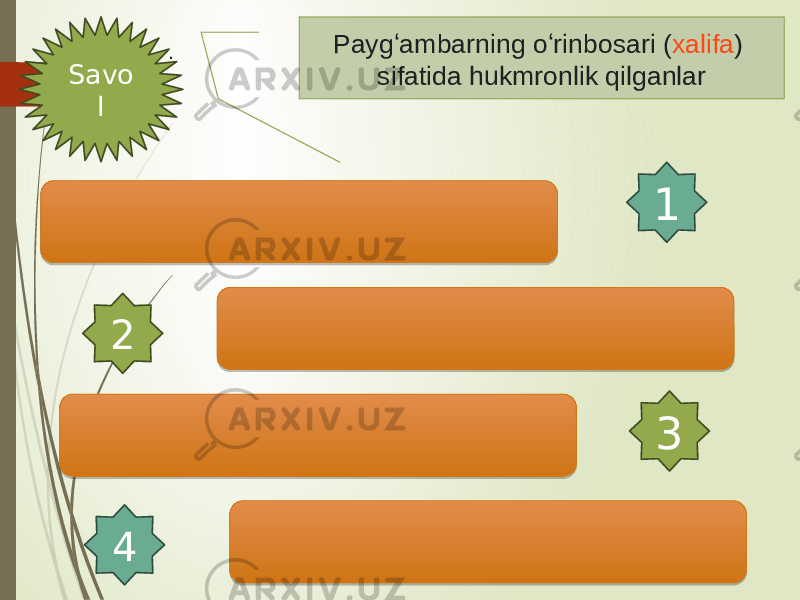 . Paygʻambarning oʻrinbosari ( xalifa ) sifatida hukmronlik qilganlar Savo l 1 2 3 4 