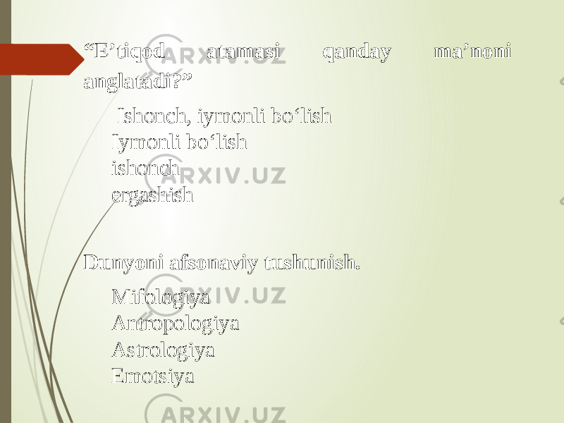 “ E’tiqod atamasi qanday ma’noni anglatadi?” Ishonch, iymonli bo‘lish Iymonli bo‘lish ishonch ergashish Dunyoni afsonaviy tushunish. Mifologiya Antropologiya Astrologiya Emotsiya 