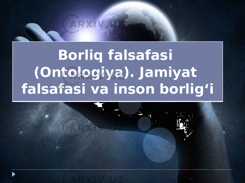 Borliq falsafasi (Ontologiya). Jamiyat falsafasi va inson borlig‘i 