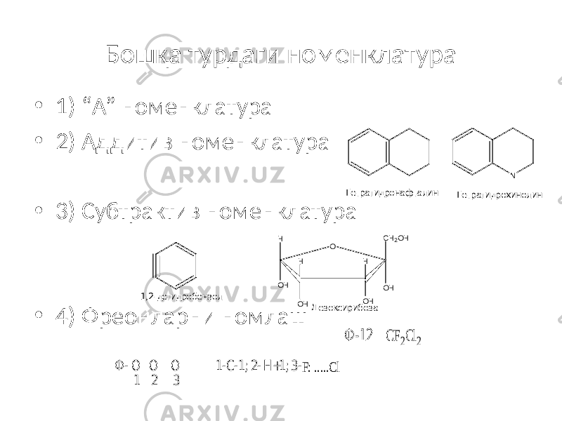 Бошқа турдаги номенклатура • 1) “А” номенклатура • 2) Аддитив номенклатура • 3) Субтрактив номенклатура • 4) Фреонларни номлаш NТетрагидрохинолин Тетрагидронафталин Ф -О О О 1-С -1;2-Н +1;3-F:.....C l 1 2 3 1 , 2 - д е г и д р о б е н з о л OH CH 2 OH OH H OH OH H H O Дезоксирибоза Ф -12 C F2C l2 