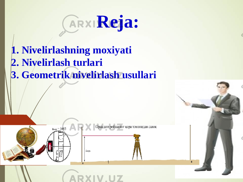 1. Nivelirlashning moxiyati 2. Nivelirlash turlari 3. Geometrik nivelirlash usullari Reja: 