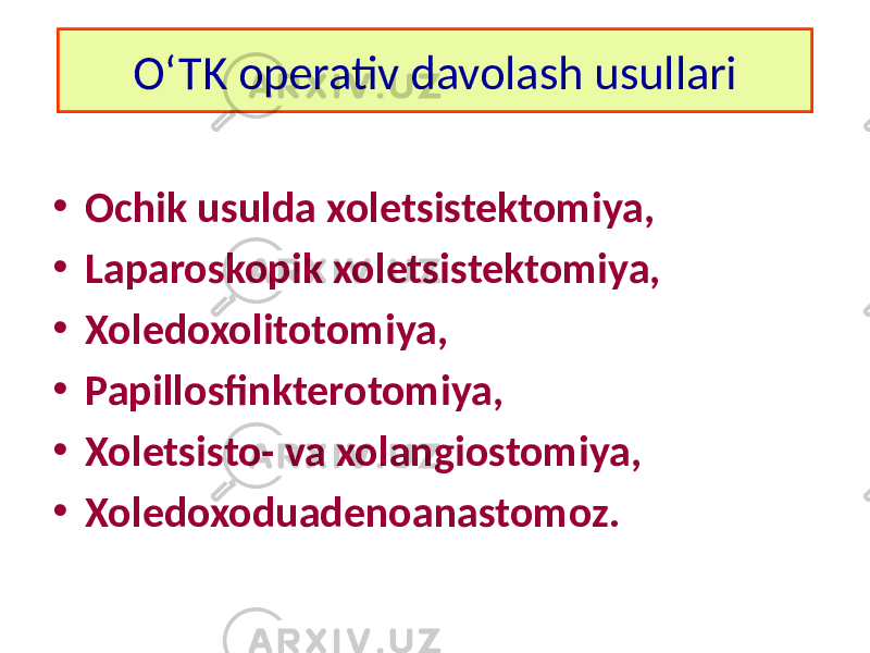 O‘TK operativ davolash usullari • Ochik usulda xoletsistektomiya, • Laparoskopik xoletsistektomiya, • Xoledoxolitotomiya, • Papillosfinkterotomiya, • Xoletsisto- va xolangiostomiya, • Xoledoxoduadenoanastomoz. 