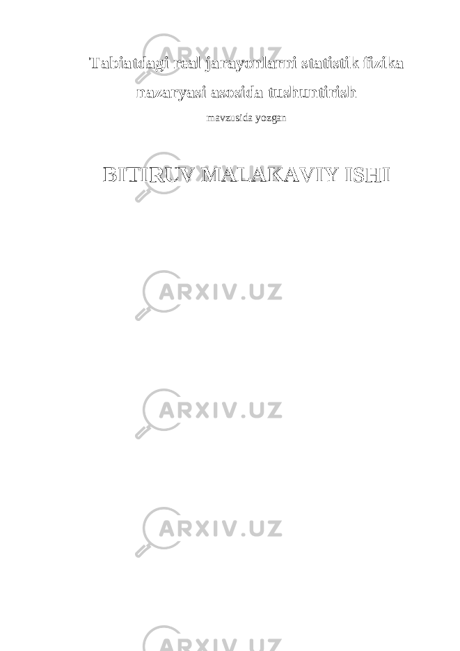 Tabiatdagi real jarayonlarni statistik fizika nazaryasi asosida tushuntirish mavzusida yozgan BITIRUV MALAKAVIY ISHI 