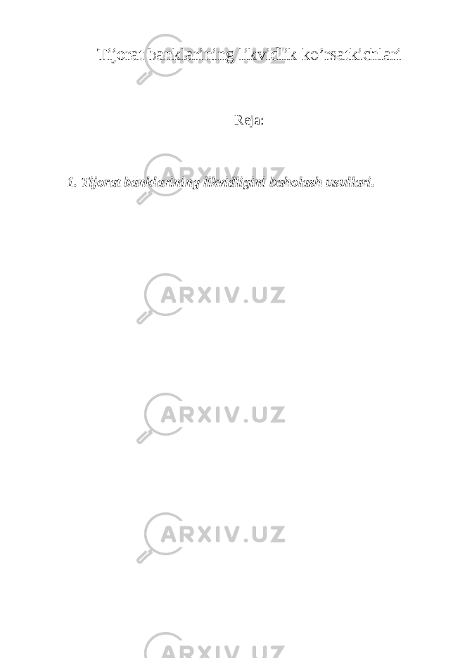 Tijorat banklarining likvidlik ko’rsatkichlari R е j а : 1. Tijоrat banklarining likvidligini bahоlash usullari. 